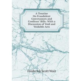 

Книга A Treatise On Fraudulent Conveyances and Creditors' Bills: With a Discussion of Void and Voidable Acts