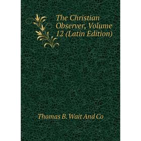 

Книга The Christian Observer, Volume 12 (Latin Edition)