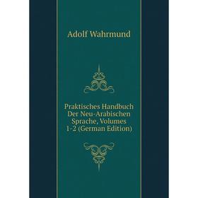 

Книга Praktisches Handbuch Der Neu-Arabischen Sprache, Volumes 1-2 (German Edition)