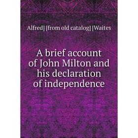 

Книга A brief account of John Milton and his declaration of independence