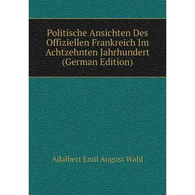 

Книга Politische Ansichten Des Offiziellen Frankreich Im Achtzehnten Jahrhundert (German Edition)