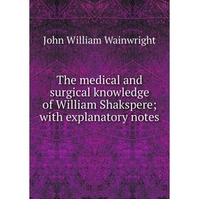 

Книга The medical and surgical knowledge of William Shakspere; with explanatory notes