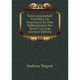 

Книга Naturwissenschaft Und Bibel: Im Gegensatze Zu Dem Köhlerglauben Des Herrn Carl Vogt
