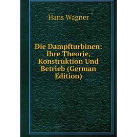 

Книга Die Dampfturbinen: Ihre Theorie, Konstruktion Und Betrieb (German Edition)