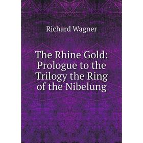 

Книга The Rhine Gold: Prologue to the Trilogy the Ring of the Nibelung