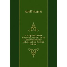 

Книга Grundprobleme Der Naturwissenschaft: Briefe Eines Unmodernen Naturforschers (German Edition)