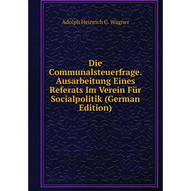 

Книга Die Communalsteuerfrage. Ausarbeitung Eines Referats Im Verein Für Socialpolitik (German Edition)