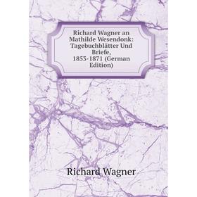 

Книга Richard Wagner an Mathilde Wesendonk: Tagebuchblätter Und Briefe, 1853-1871 (German Edition)