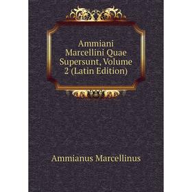 

Книга Ammiani Marcellini Quae Supersunt, Volume 2 (Latin Edition)