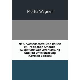

Книга Naturwissenschaftliche Reisen Im Tropischen Amerika: Ausgeführt Auf Veranlassung Und Mit Unterstützung