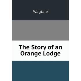 

Книга The Story of an Orange Lodge