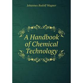 

Книга A Handbook of Chemical Technology
