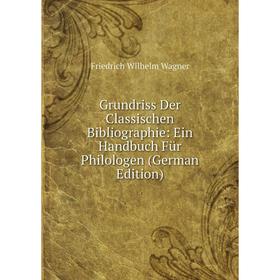 

Книга Grundriss Der Classischen Bibliographie: Ein Handbuch Für Philologen (German Edition)