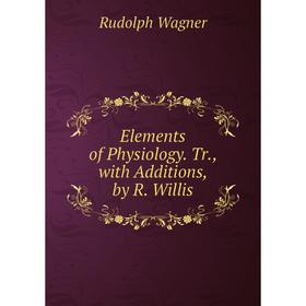 

Книга Elements of Physiology. Tr., with Additions, by R. Willis