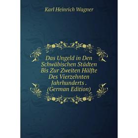

Книга Das Ungeld in Den Schwäbischen Städten Bis Zur Zweiten Hälfte Des Vierzehnten Jahrhunderts. (German Edition)