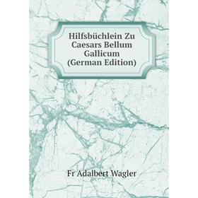 

Книга Hilfsbüchlein Zu Caesars Bellum Gallicum (German Edition)