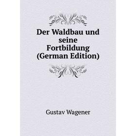 

Книга Der Waldbau und seine Fortbildung (German Edition)