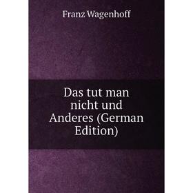 

Книга Das tut man nicht und Anderes (German Edition)