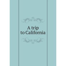 

Книга A trip to California