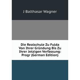 

Книга Die Realschule Zu Fulda Von Ihrer Gründung Bis Zu Ihrer Jetzigen Verfassung: Progr (German Edition)