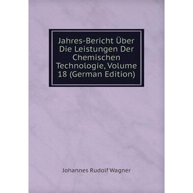 

Книга Jahres-Bericht Über Die Leistungen Der Chemischen Technologie, Volume 18 (German Edition)