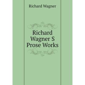 

Книга Richard Wagner S Prose Works