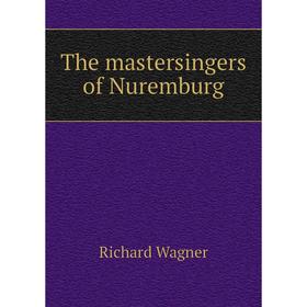 

Книга The mastersingers of Nuremburg