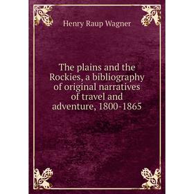 

Книга The plains and the Rockies, a bibliography of original narratives of travel and adventure, 1800-1865