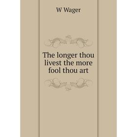 

Книга The longer thou livest the more fool thou art