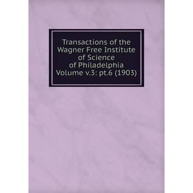 

Книга Transactions of the Wagner Free Institute of Science of Philadelphia Volume v.3: pt.6 (1903)