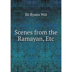 

Книга Scenes from the Ramayan, Etc