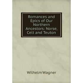 

Книга Romances and Epics of Our Northern Ancestors: Norse, Celt and Teuton