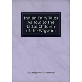 

Книга Indian Fairy Tales As Told to the Little Children of the Wigwam