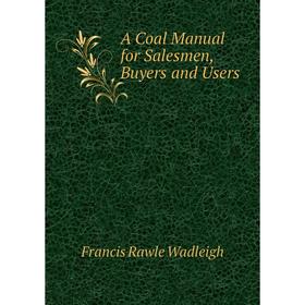 

Книга A Coal Manual for Salesmen, Buyers and Users