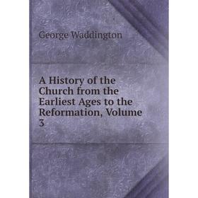 

Книга A History of the Church from the Earliest Ages to the Reformation, Volume 3