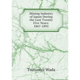

Книга Mining Industry of Japan During the Last Twenty Five Years: 1867-1892