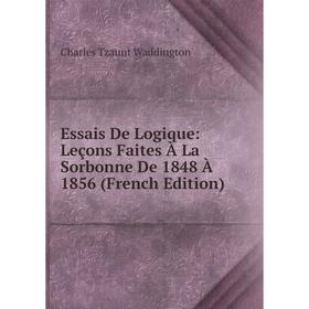 

Книга Essais De Logique: Leçons Faites À La Sorbonne De 1848 À 1856 (French Edition)