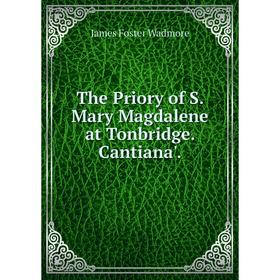 

Книга The Priory of S. Mary Magdalene at Tonbridge. Cantiana'.