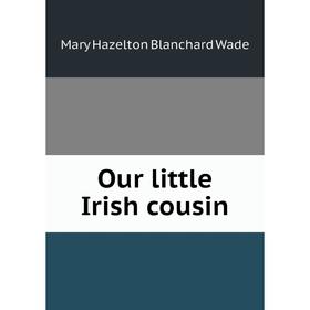 

Книга Our little Irish cousin