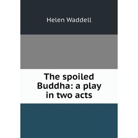 

Книга The spoiled Buddha: a play in two acts