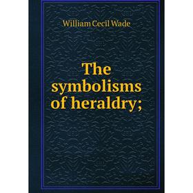 

Книга The symbolisms of heraldry