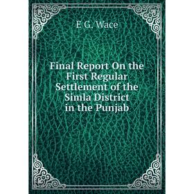 

Книга Final Report On the First Regular Settlement of the Simla District in the Punjab