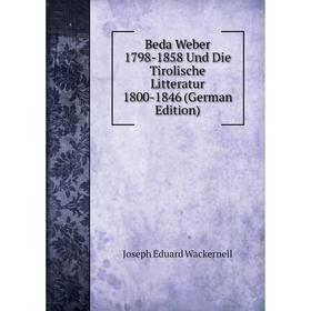 

Книга Beda Weber 1798-1858 Und Die Tirolische Litteratur 1800-1846 (German Edition)