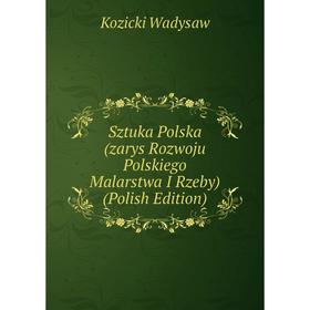 

Книга Sztuka Polska (zarys Rozwoju Polskiego Malarstwa I Rzeby) (Polish Edition)