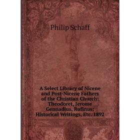 

Книга A Select Library of Nicene and Post-Nicene Fathers of the Christian Church: Theodoret, Jerome Gennadius, Rufinus: Historical Writings, Etc. 1892