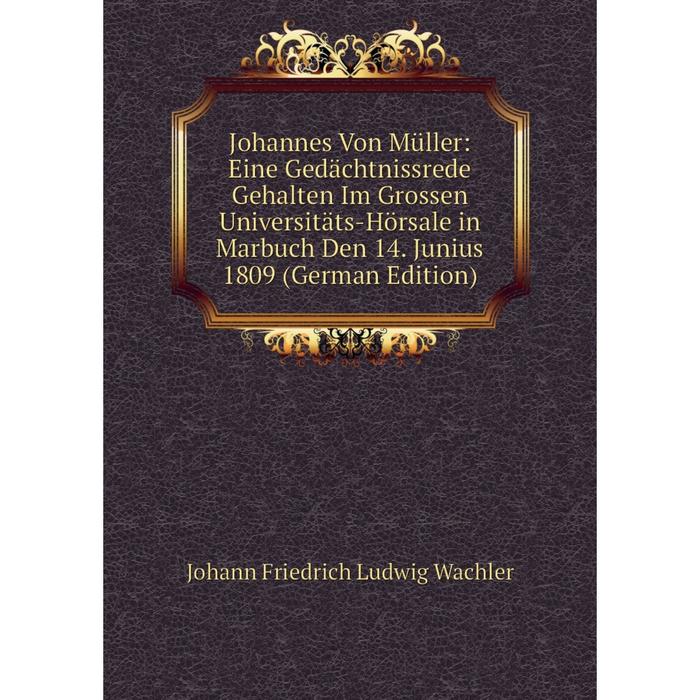 фото Книга johannes von müller: eine gedächtnissrede gehalten im grossen universitäts-hörsale in marbuch den 14. junius 1809 nobel press