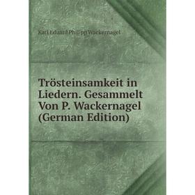 

Книга Trösteinsamkeit in Liedern. Gesammelt Von P. Wackernagel (German Edition)