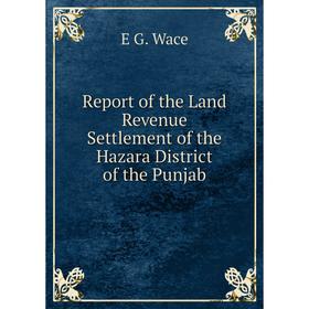 

Книга Report of the Land Revenue Settlement of the Hazara District of the Punjab