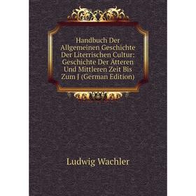 

Книга Handbuch Der Allgemeinen Geschichte Der Literrischen Cultur: Geschichte Der Ätteren Und Mittleren Zeit Bis Zum J (German Edition)