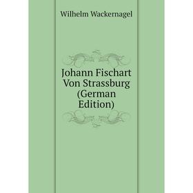 

Книга Johann Fischart Von Strassburg